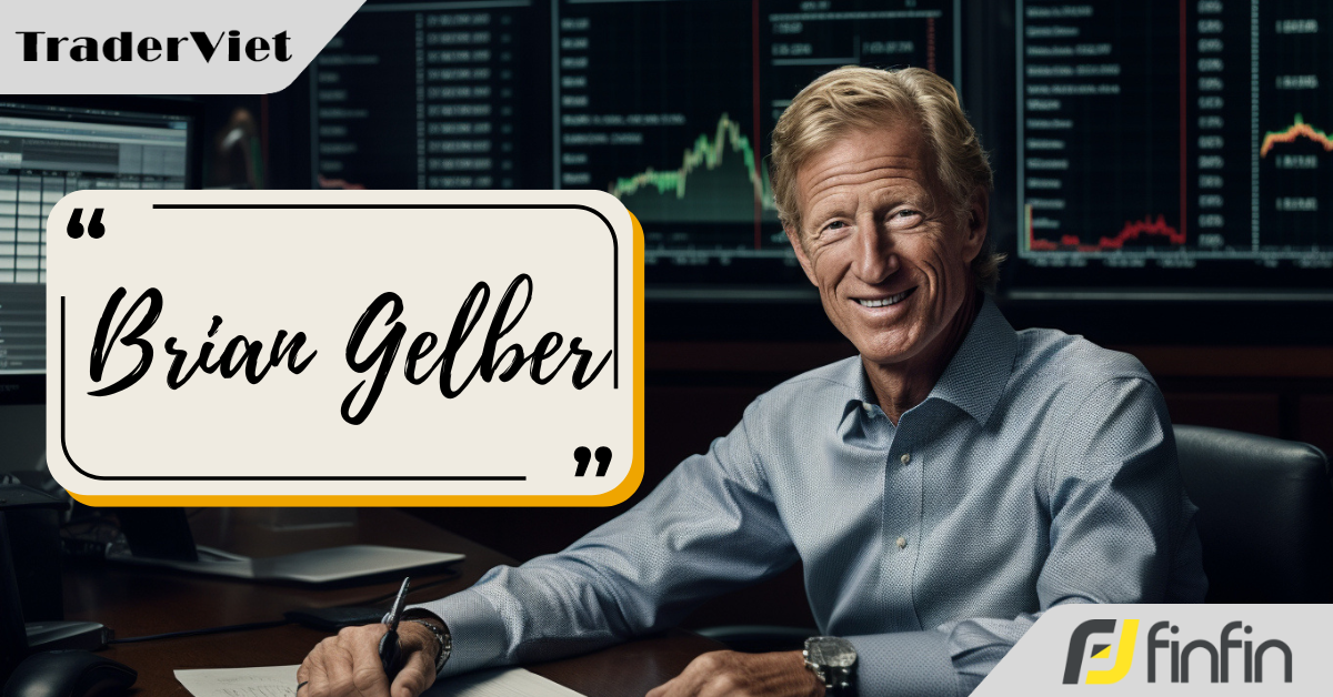 15 câu nói này của thiên tài trader Brian Gelber sẽ giúp bạn nâng tầm chiến lược giao dịch của mình