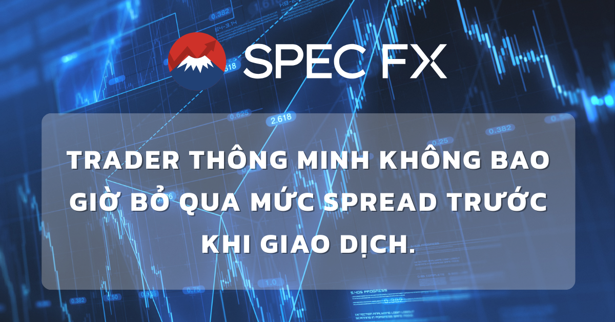 Bạn đã kiểm tra mức chênh lệch giá (Spread) của mình chưa?