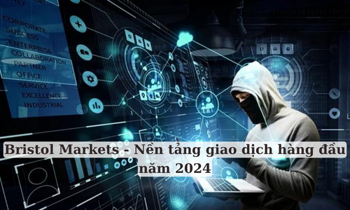 Bristol Markets - Nền tảng giao dịch hàng đầu năm 2024