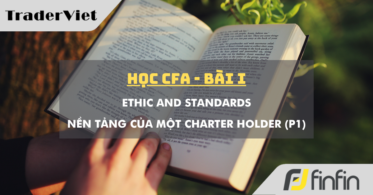 Học CFA (bài 1): Ethic and Standards - Nền tảng của một Charter Holder (phần 1)