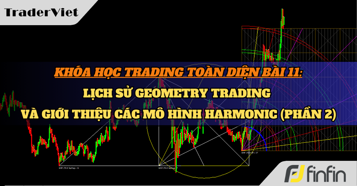 Khóa học Trading toàn diện Bài 11: Lịch sử Geometry Trading và giới thiệu các mô hình Harmonic (Phần 2)