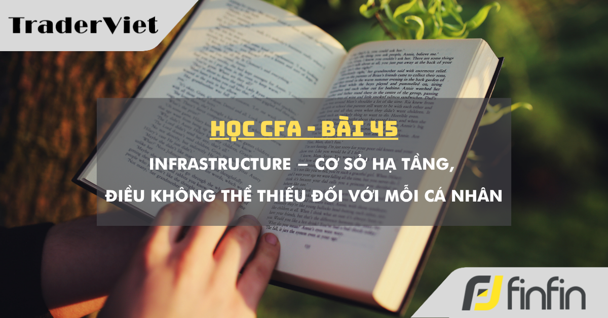 Học CFA (bài 45): Infrastructure - Cơ sở hạ tầng, điều không thể thiếu đối với mỗi cá nhân