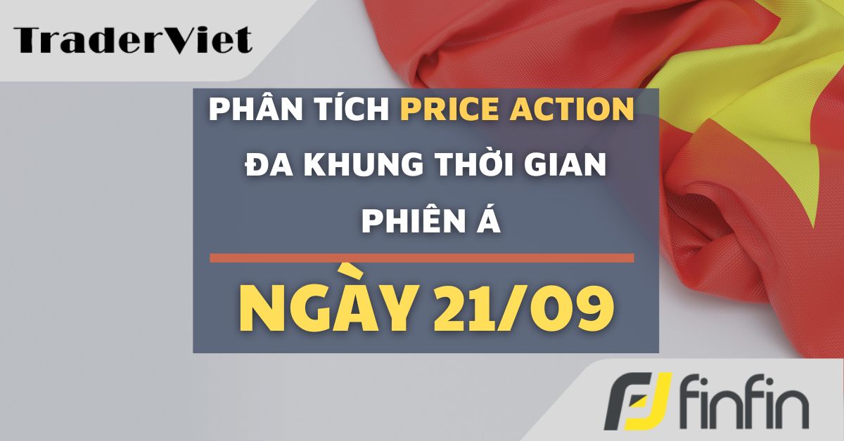 Phân tích Forex và Vàng hôm nay 21/09 - Phiên Á - Phân tích Price action Đa khung thời gian