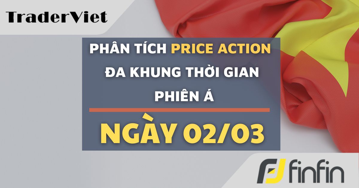 Phân tích Forex và Vàng hôm nay (02/03) - Phiên Á - Phân tích Price action Đa khung thời gian