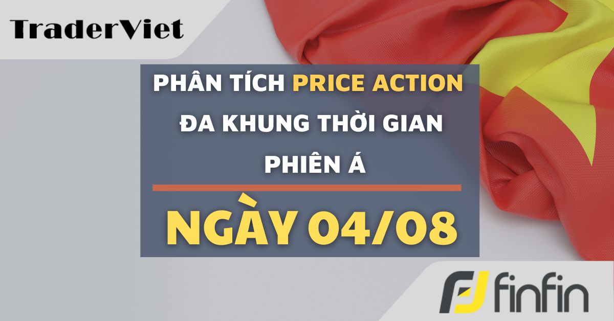 Phân tích Forex và Vàng hôm nay (04/08) - Phiên Á - Phân tích Price action Đa khung thời gian