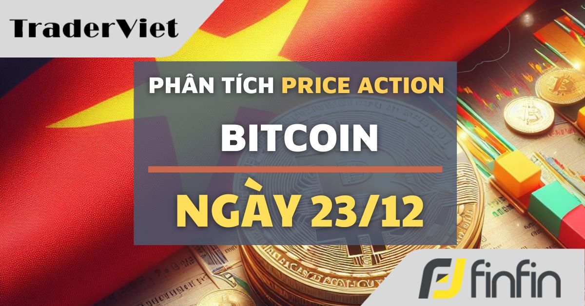 Phân tích Bitcoin hôm nay (23/12) - Cú quét Price Action đảo chiều