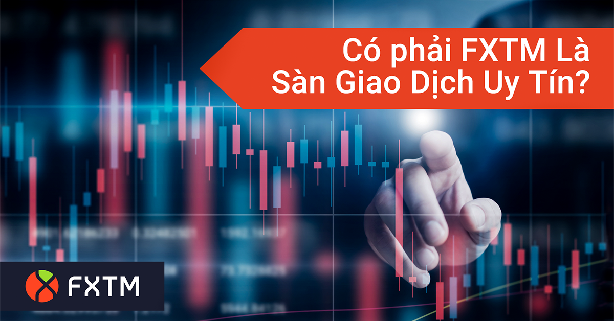 Có Phải FXTM Là Sàn Giao Dịch Uy Tín? Những Điều Cần Biết Về Sàn FXTM