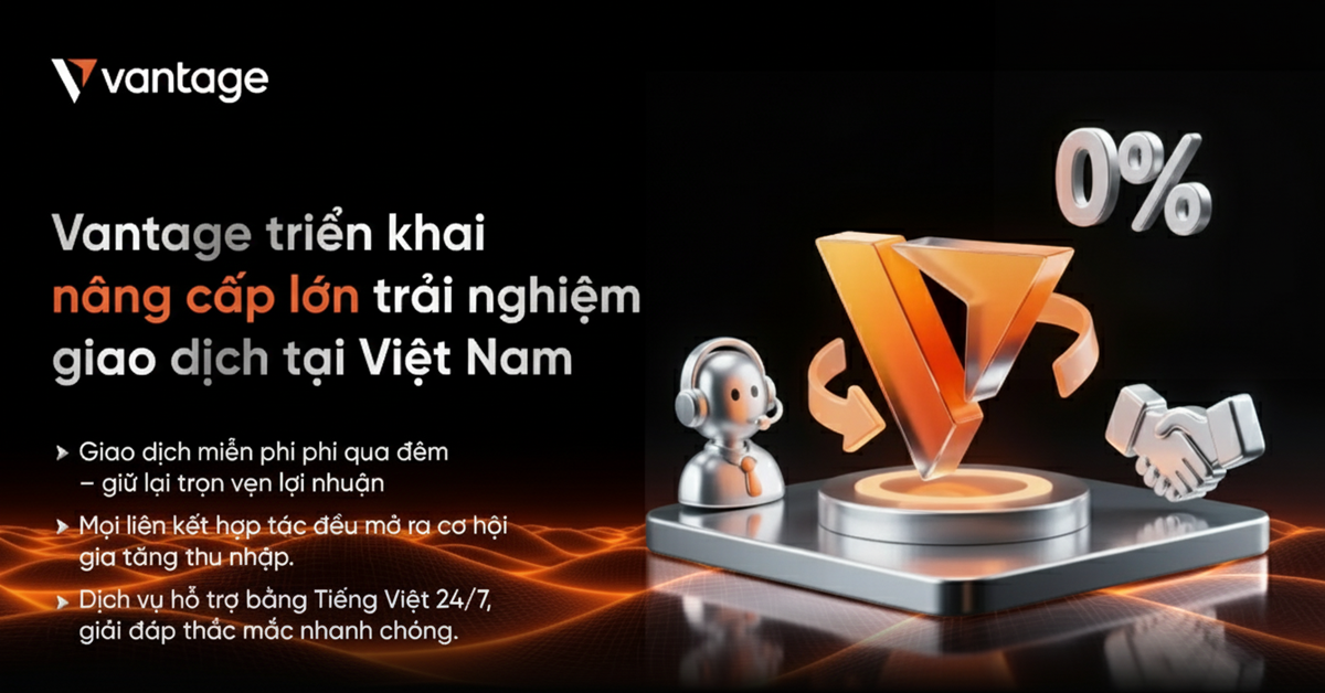 Vantage Việt Nam công bố nâng cấp mới trong hệ thống giao dịch, miễn phí phí giao dịch qua đêm