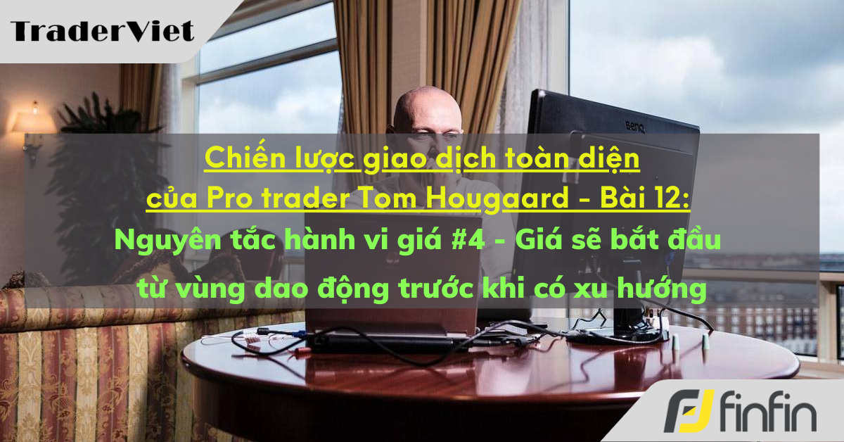 Chiến lược giao dịch toàn diện của Pro trader Tom Hougaard - Bài 12: Nguyên tắc hành vi giá #4 - Giá sẽ bắt đầu từ vùng dao động trước khi có xu hướng