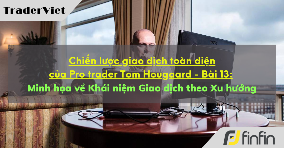 Chiến lược giao dịch toàn diện của Pro trader Tom Hougaard - Bài 13: Minh họa về Khái niệm Giao dịch theo Xu hướng