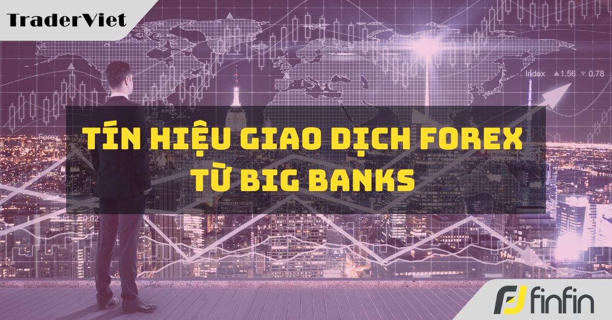 [Độc quyền Big bank] Tín hiệu giao dịch Forex từ các Big Bank ngày 26/06