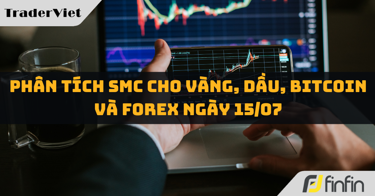 Phân tích SMC cho Vàng, Dầu, Bitcoin và Forex ngày 15/07: Chào tuần mới!