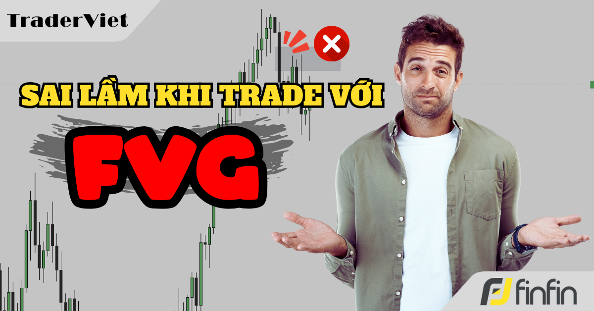 4 Sai lầm lớn  khi giao dịch với khối FVG có thể khiến trader thua lỗ