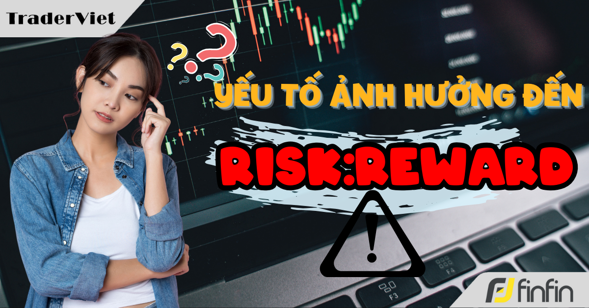 5 Yếu tố lớn nhất sẽ khiến tỷ lệ risk:reward của Trader phải thay đổi