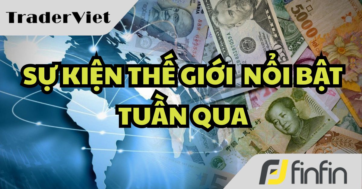Những sự kiện kinh tế thế giới nổi bật tuần qua