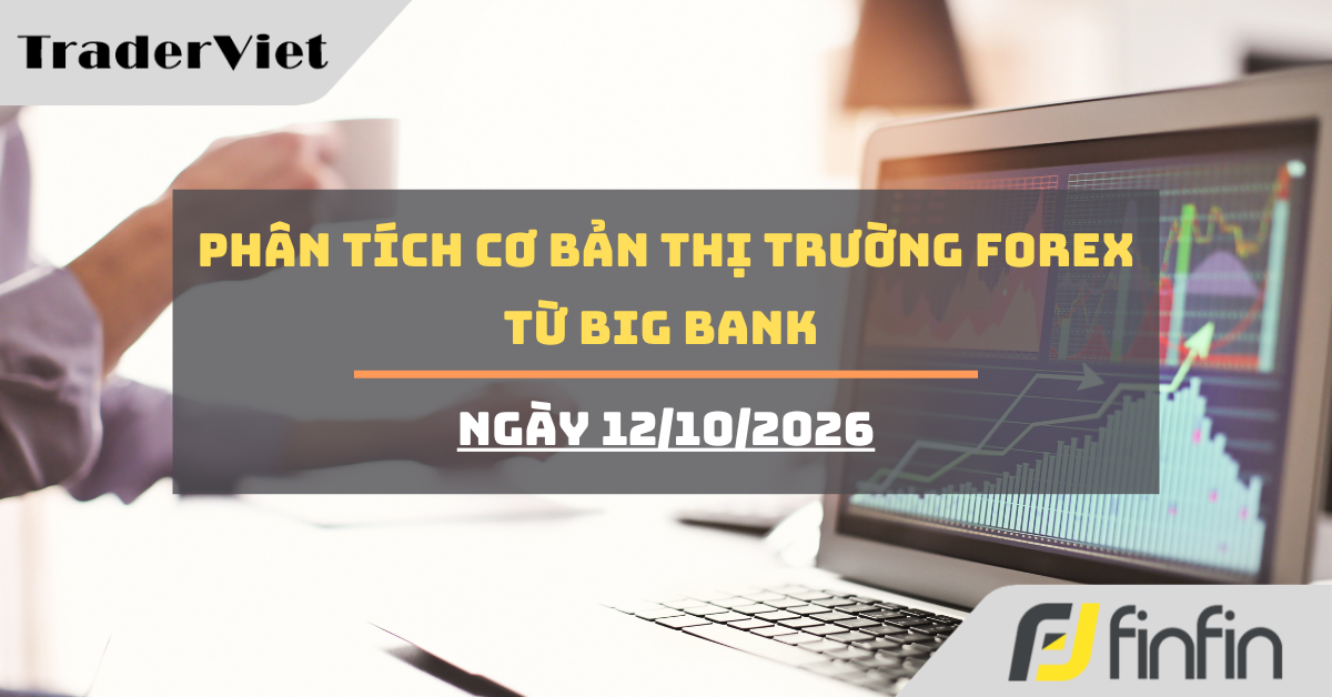 Phân tích cơ bản thị trường forex từ Big bank - Ngày 12/10/2026