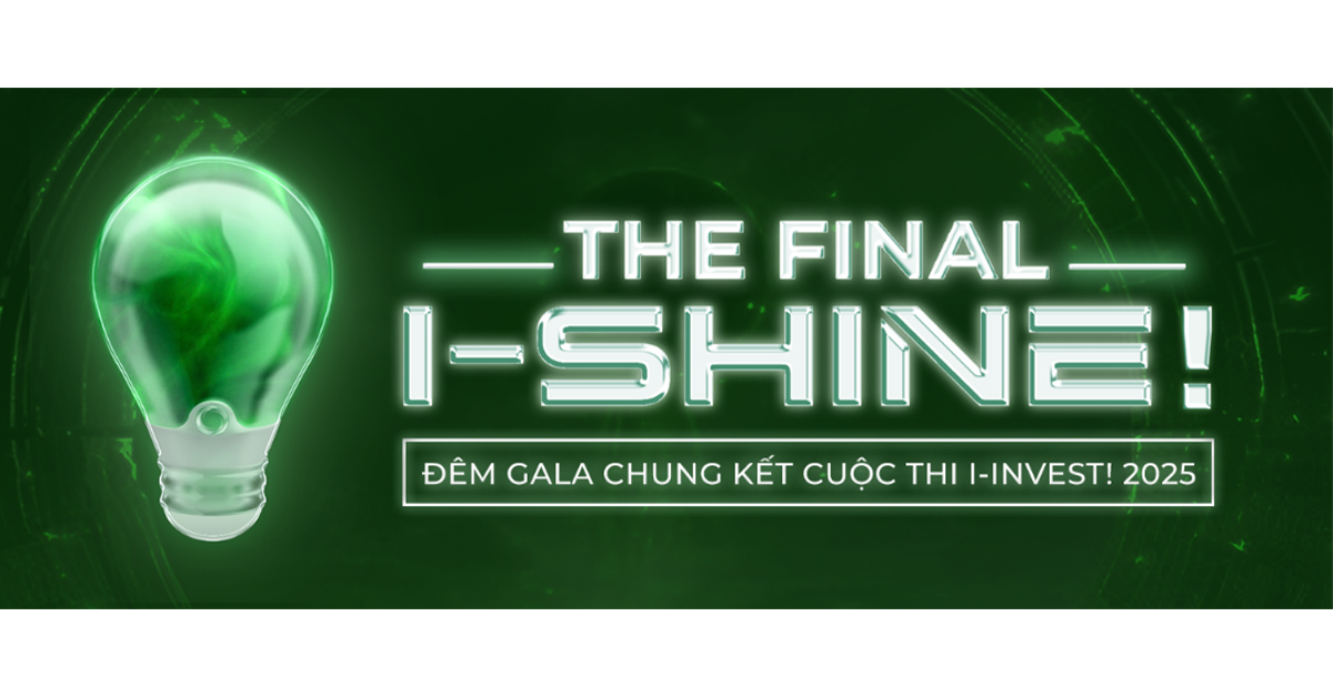 Mở Đơn Tham Dự Đêm Chung Kết Cuộc Thi I-Invest! 2025 – The Final: I-Shine! – Hành Trình Khẳng Định Bản Lĩnh Chạm Đến Hồi Kết