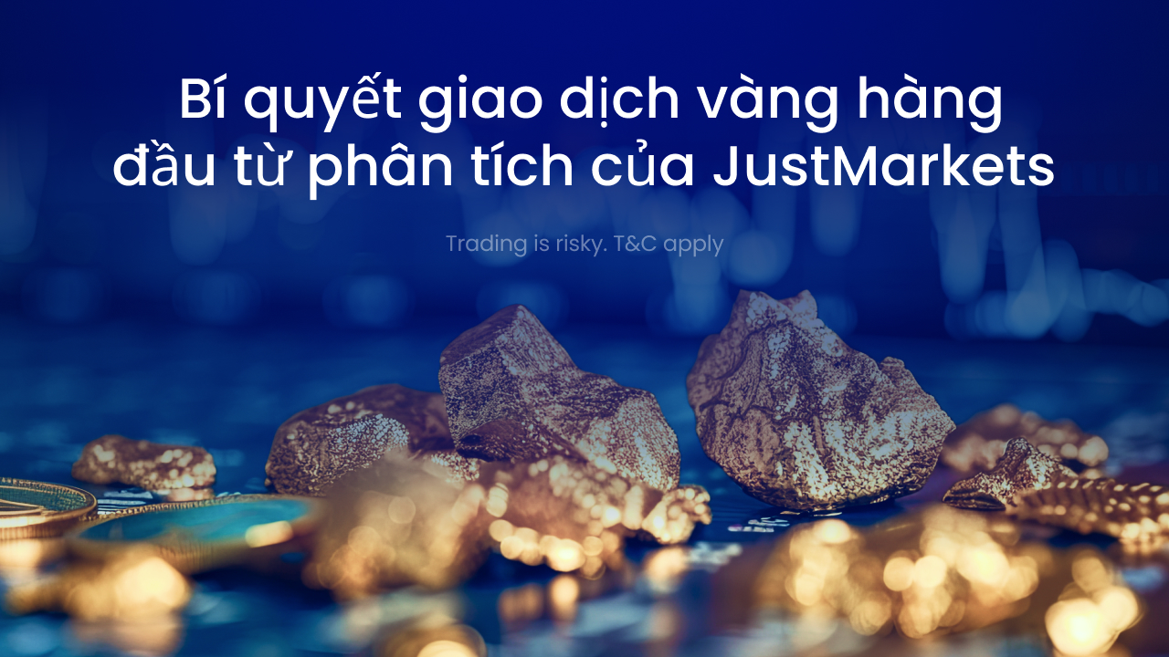 Bí quyết giao dịch vàng hàng đầu từ phân tích của JustMarkets