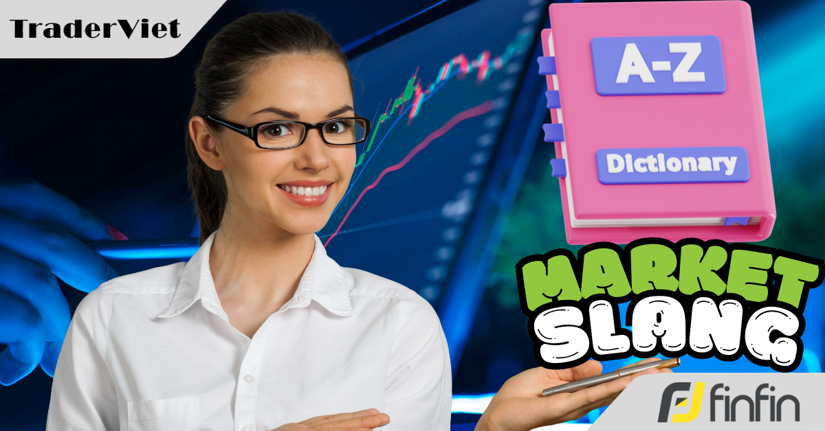 Giải mã A-Z bộ "từ lóng" thuật ngữ thông dụng trong giới Forex trader chuyên nghiệp