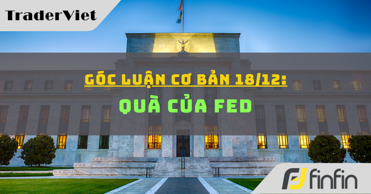 Góc luận Cơ bản 18/12: Quà của FED