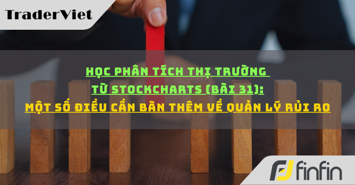 Học phân tích thị trường từ Stockcharts (Bài 31): Một số điều cần bàn thêm về quản lý rủi ro