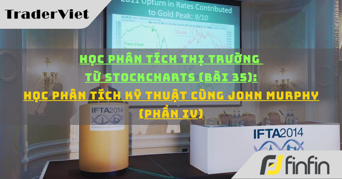 Học phân tích thị trường từ Stockcharts (Bài 35): Ôn tập phân tích kỹ thuật cùng John Murphy (phần iv)