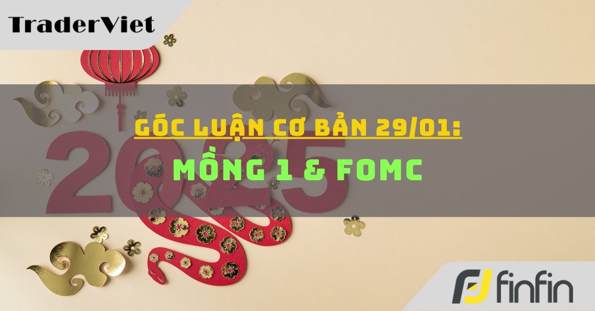 Góc luận Cơ bản 29/01: Mùng 1 và FOMC