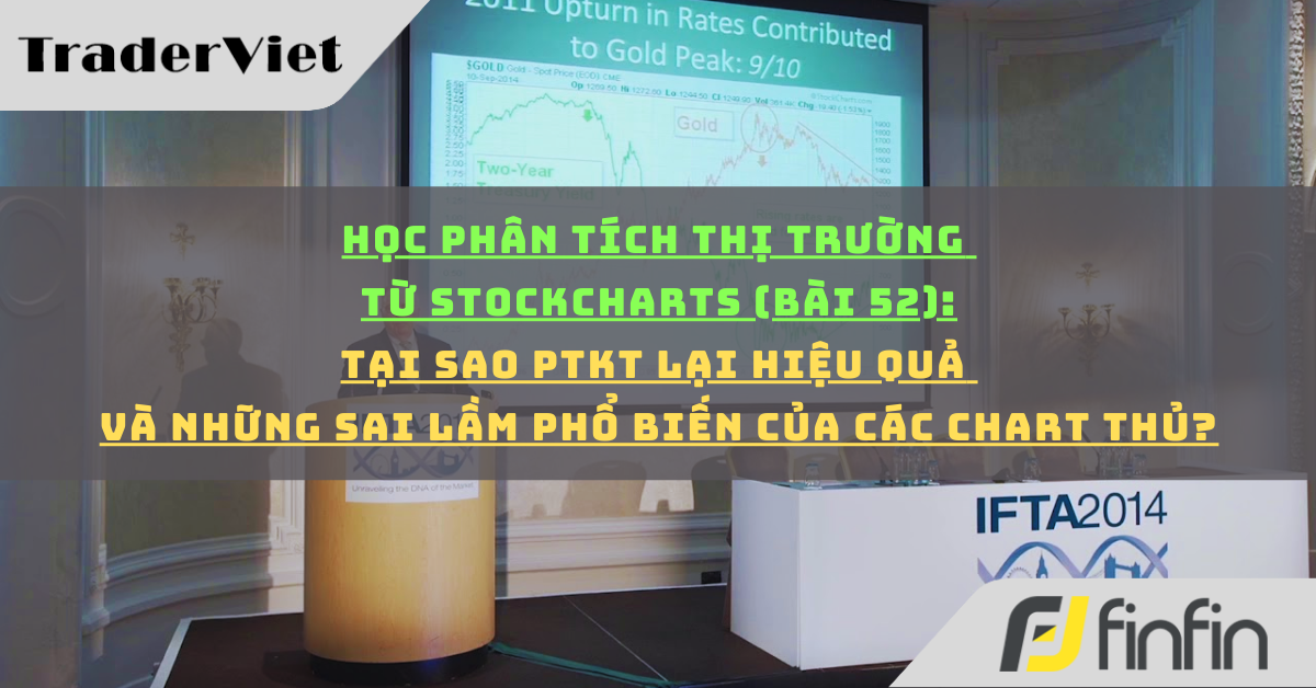 Học phân tích thị trường từ Stockcharts (Bài 52): Tại sao PTKT lại hiệu quả và những sai lầm phổ biến của các chart thủ?