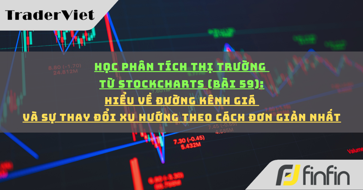 Học phân tích thị trường từ Stockcharts (Bài 59): Hiểu về đường kênh giá và sự thay đổi xu hướng theo cách đơn giản nhất