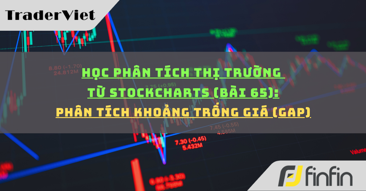 Học phân tích thị trường từ Stockcharts (Bài 65): Phân tích khoảng trống giá (Gap)