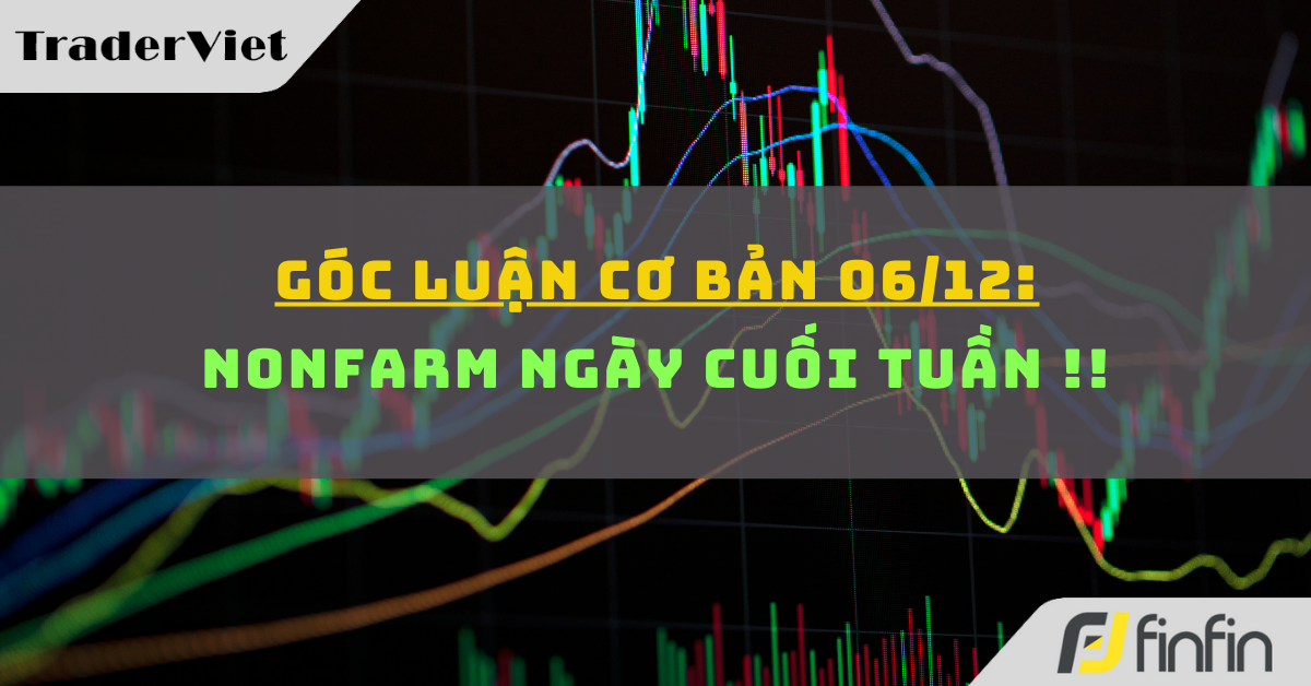 Góc luận Cơ bản 06/12: Nonfarm ngày cuối tuần !!
