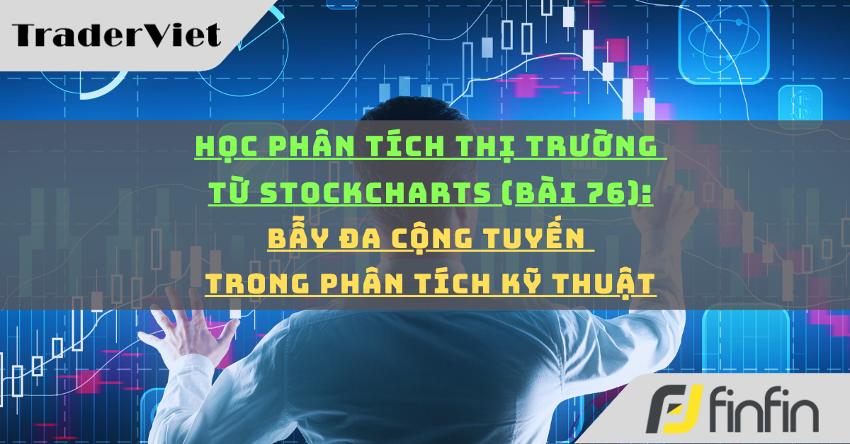 Học phân tích thị trường từ Stockcharts (Bài 76): Bẫy đa cộng tuyến trong Phân tích kỹ thuật