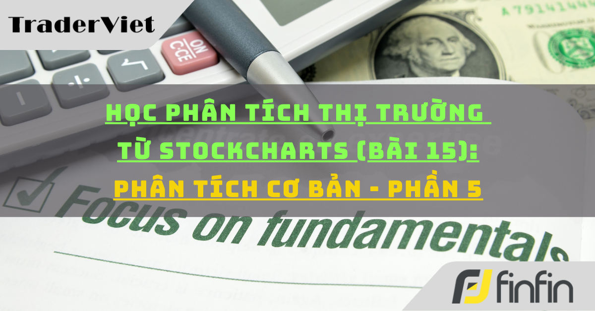 Học phân tích thị trường từ Stockcharts (Bài 15): Phân tích cơ bản - P5