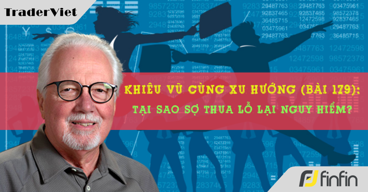 Khiêu vũ cùng xu hướng với chuyên gia Greg Morris (Bài 179): Tại sao sợ thua lỗ lại nguy hiểm?