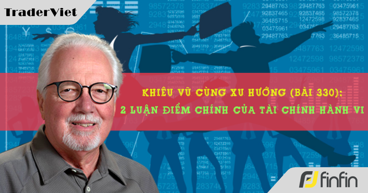 Khiêu vũ cùng xu hướng với chuyên gia Greg Morris (Bài 330): 2 luận điểm chính của tài chính hành vi