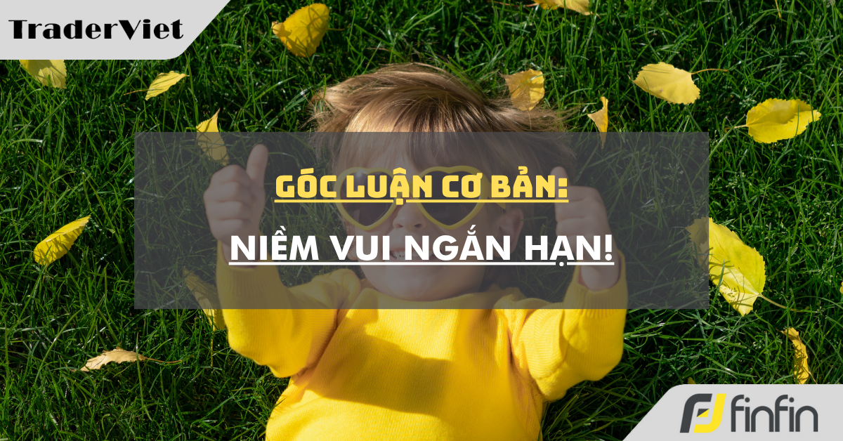 Góc luận Cơ bản 01/07: Niềm vui ngắn hạn!