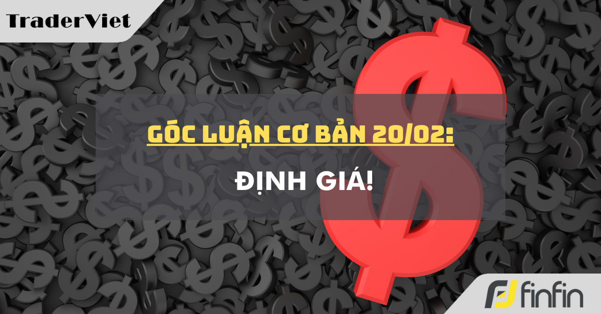 Góc luận Cơ bản 20/02: Định giá!