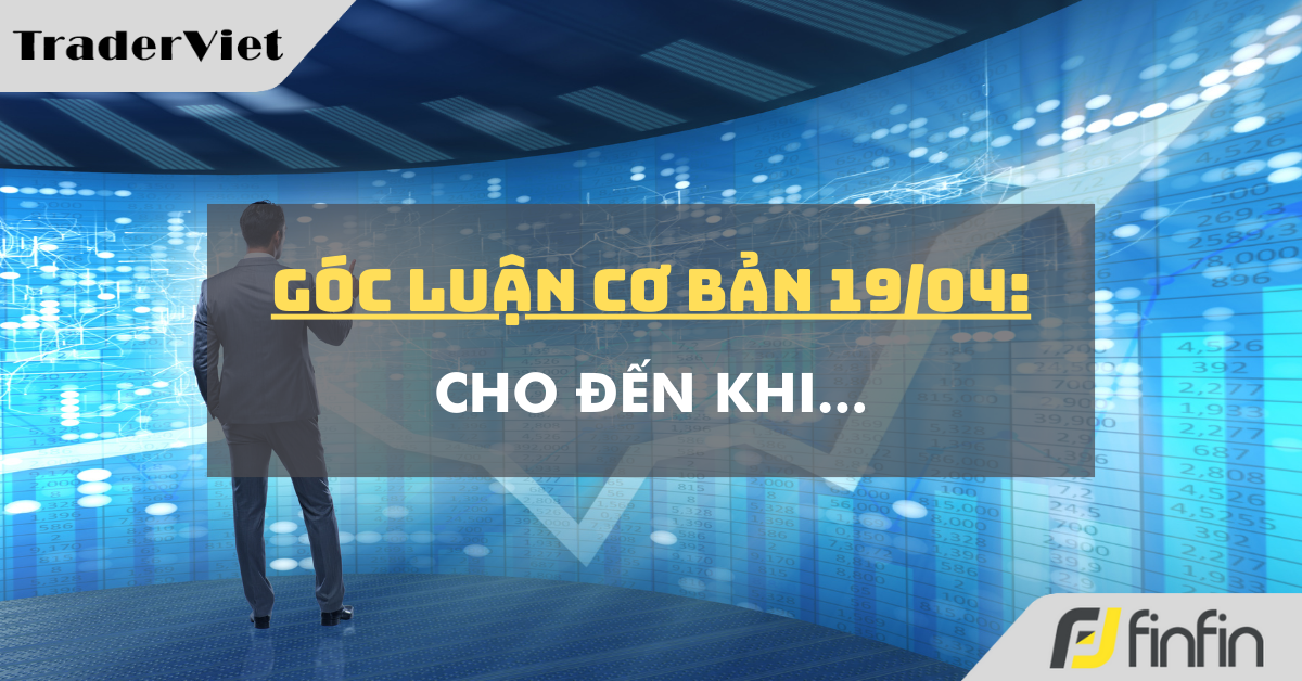 Góc luận Cơ bản 19/04: Cho đến khi...