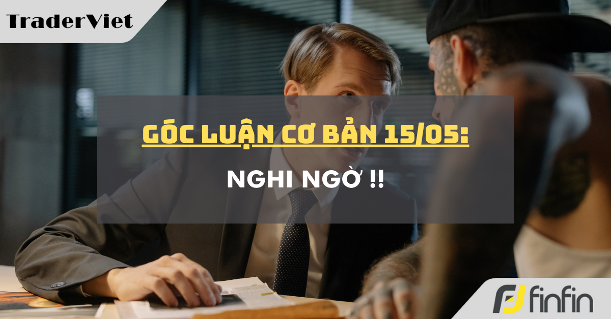 Góc luận Cơ bản 15/05: Nghi ngờ !!
