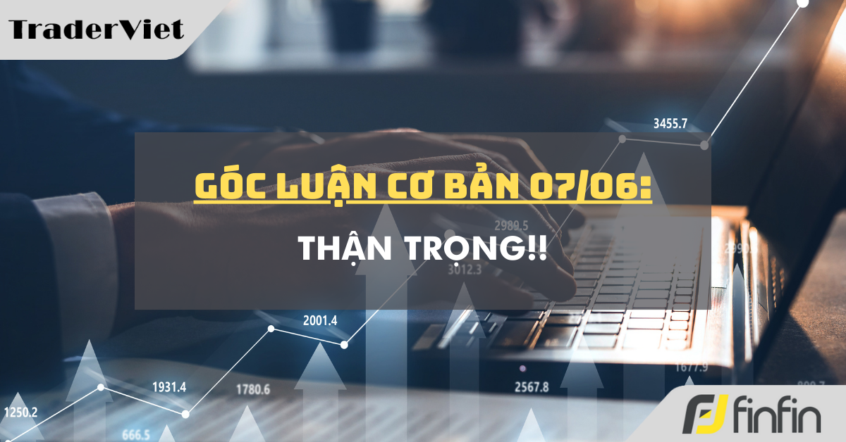 Góc luận Cơ bản 07/06: Thận trọng!!