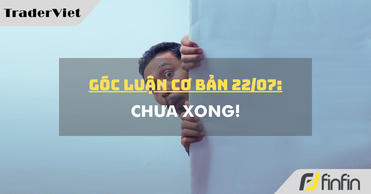 Góc luận Cơ bản 22/07: Chưa xong!