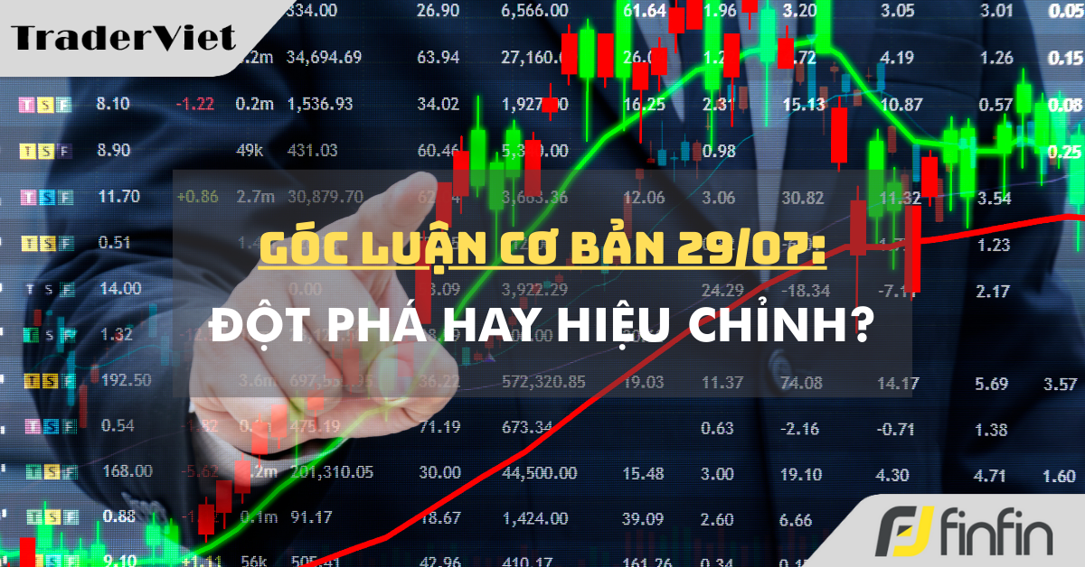 Góc luận Cơ bản 29/07: Đột phá hay Hiệu chỉnh?