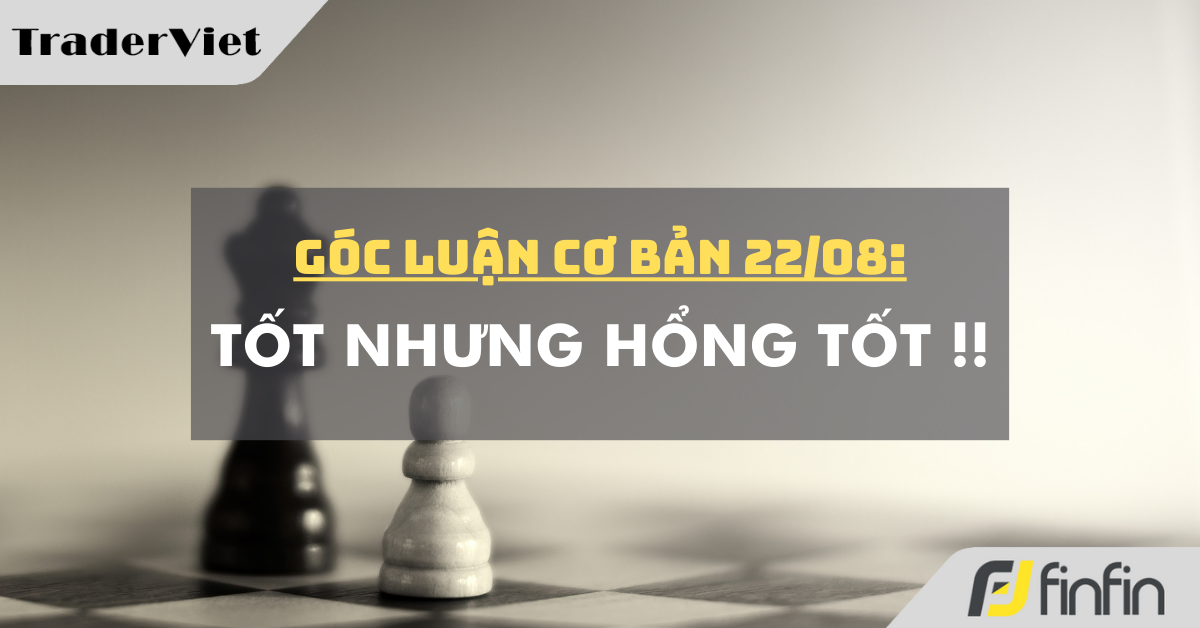 Góc luận Cơ bản 22/08: Tốt nhưng hổng tốt !!