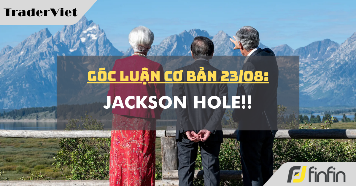 Góc luận Cơ bản 23/08: Jackson Hole!!