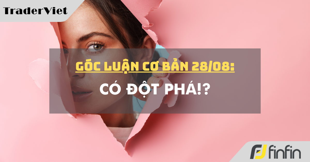 Góc luận Cơ bản 28/08: Có đột phá!?