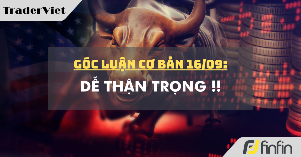 Góc luận Cơ bản 16/09: Dễ thận trọng !!