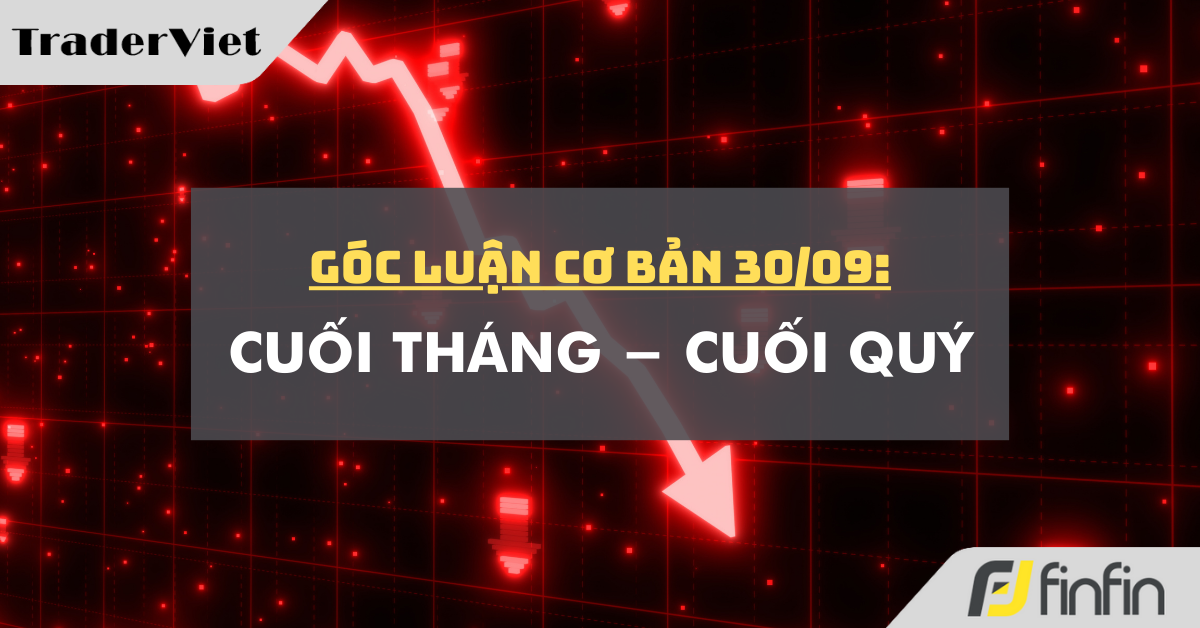 Góc luận Cơ bản 30/09: Cuối tháng - Cuối Quý