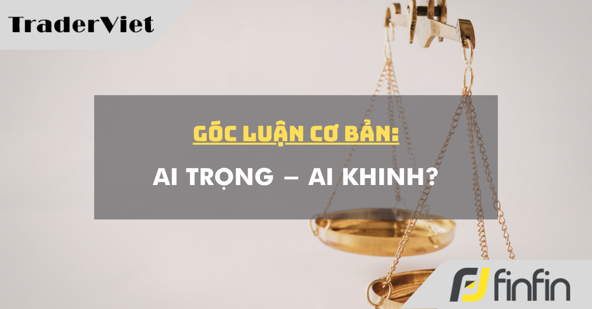 Góc luận Cơ bản 19/06: Ai Trọng - Ai Khinh?