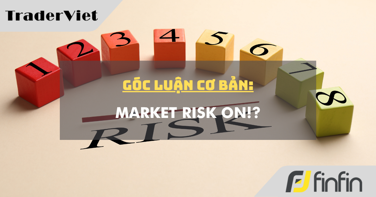 Góc luận Cơ bản 12/08: Market Risk on!?
