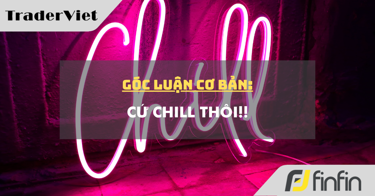 Góc luận Cơ bản 23/09: Cứ Chill thôi !!